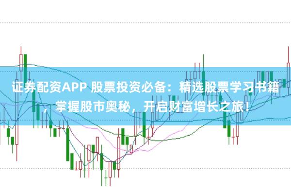 证券配资APP 股票投资必备：精选股票学习书籍，掌握股市奥秘，开启财富增长之旅！
