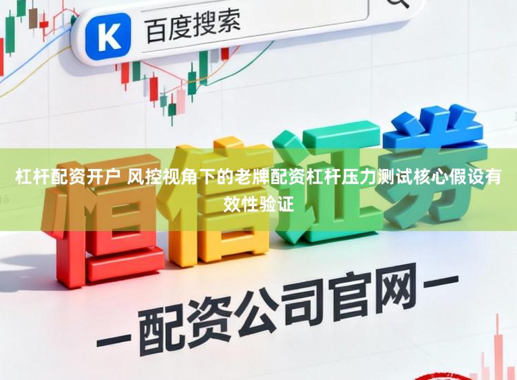 杠杆配资开户 风控视角下的老牌配资杠杆压力测试核心假设有效性验证