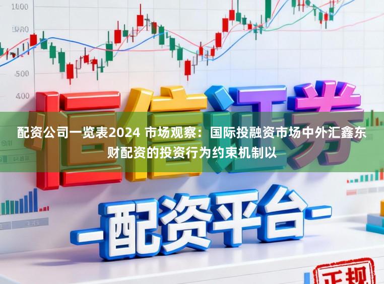 配资公司一览表2024 市场观察：国际投融资市场中外汇鑫东财配资的投资行为约束机制以