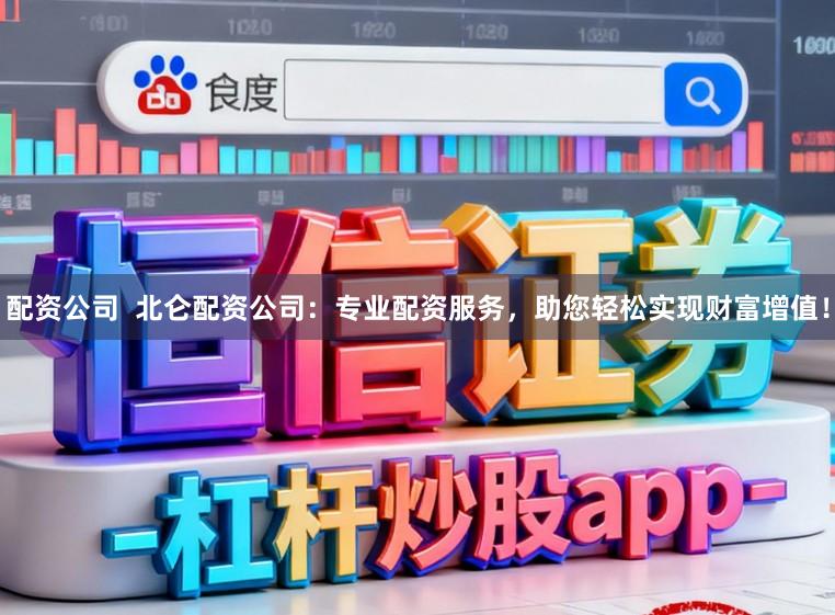 配资公司  北仑配资公司：专业配资服务，助您轻松实现财富增值！