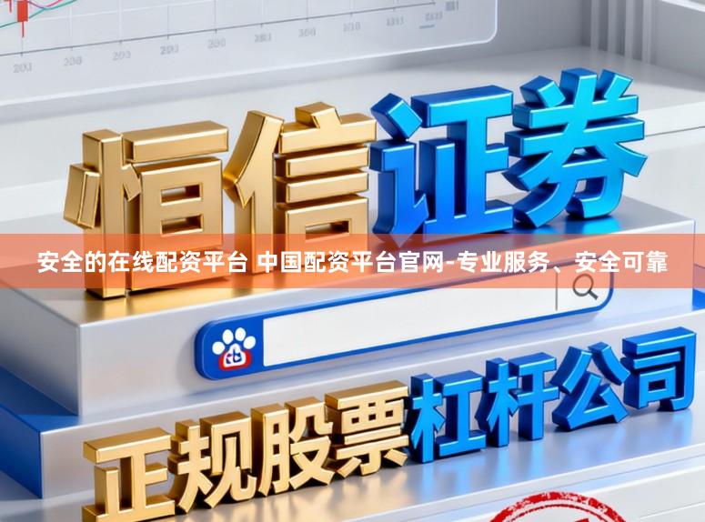 安全的在线配资平台 中国配资平台官网-专业服务、安全可靠