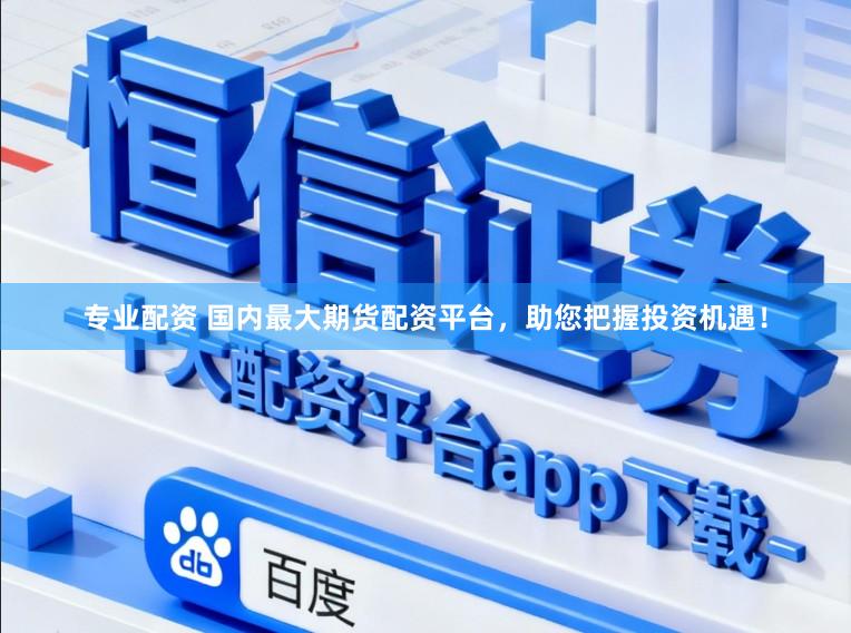专业配资 国内最大期货配资平台，助您把握投资机遇！