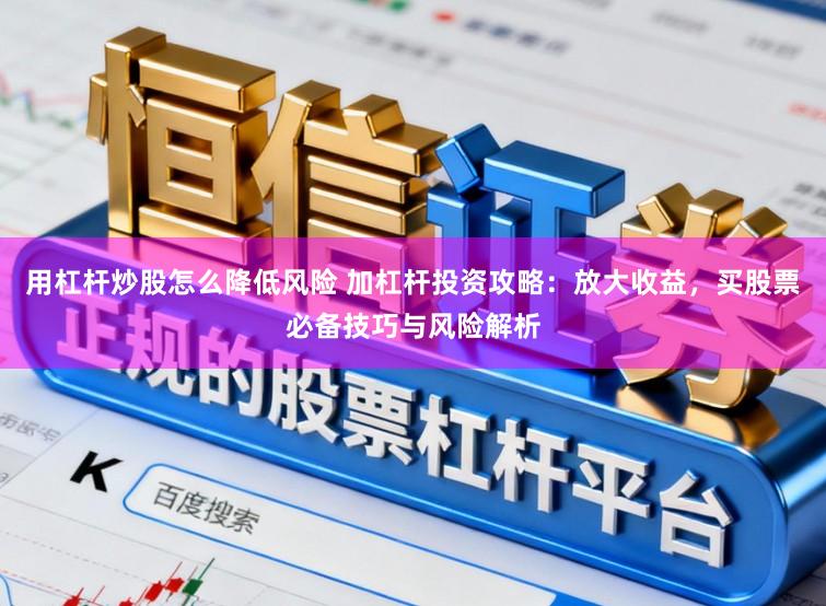 用杠杆炒股怎么降低风险 加杠杆投资攻略：放大收益，买股票必备技巧与风险解析