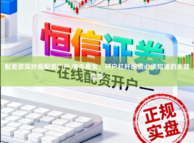配资资深炒股配资门户 询牛盈宝，开户杠杆配资必须知道的关键信息
