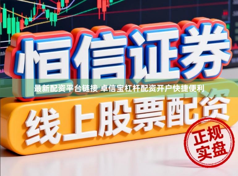 最新配资平台链接 卓信宝杠杆配资开户快捷便利
